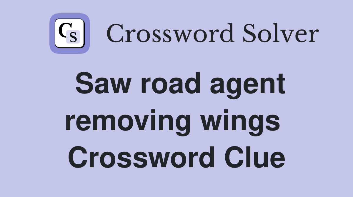 Saw road agent removing wings  Crossword Clue