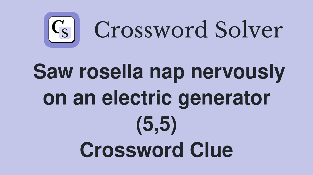 Saw rosella nap nervously on an electric generator (5,5) Crossword Clue