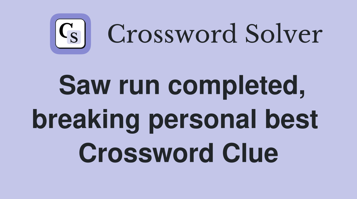 Saw run completed, breaking personal best  Crossword Clue