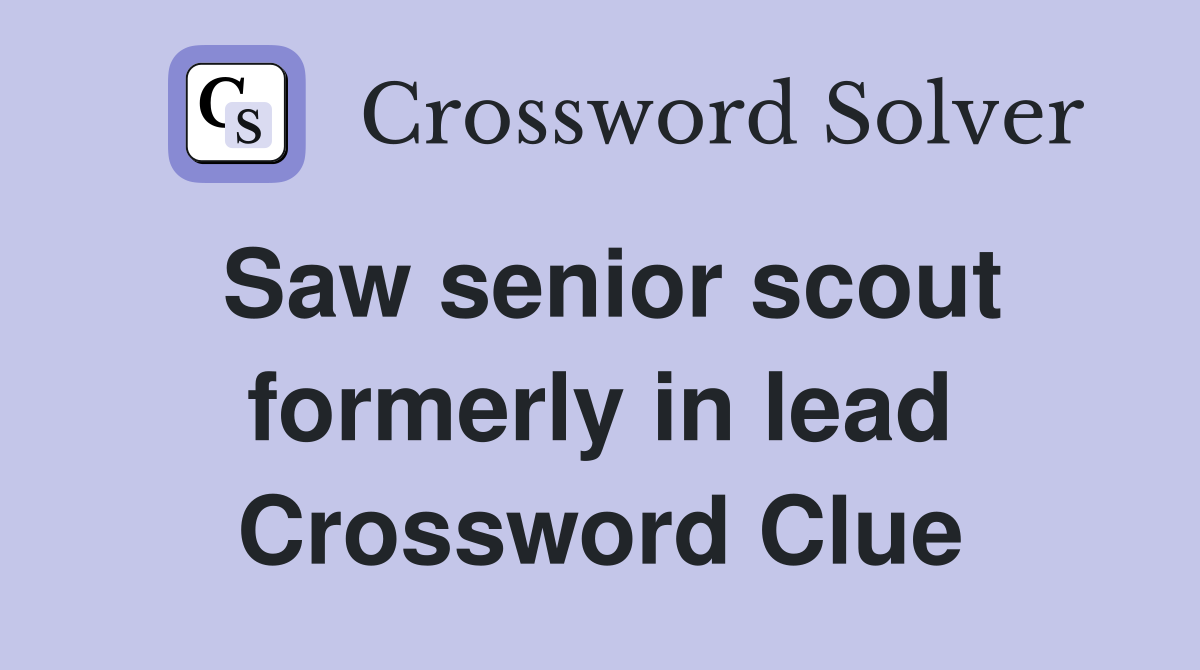 Saw senior scout formerly in lead Crossword Clue