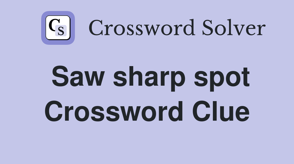 Saw sharp spot Crossword Clue