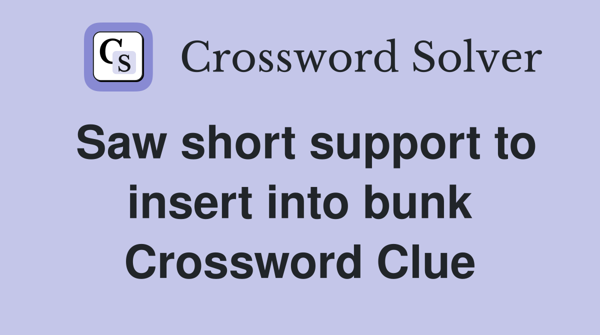 Saw short support to insert into bunk Crossword Clue