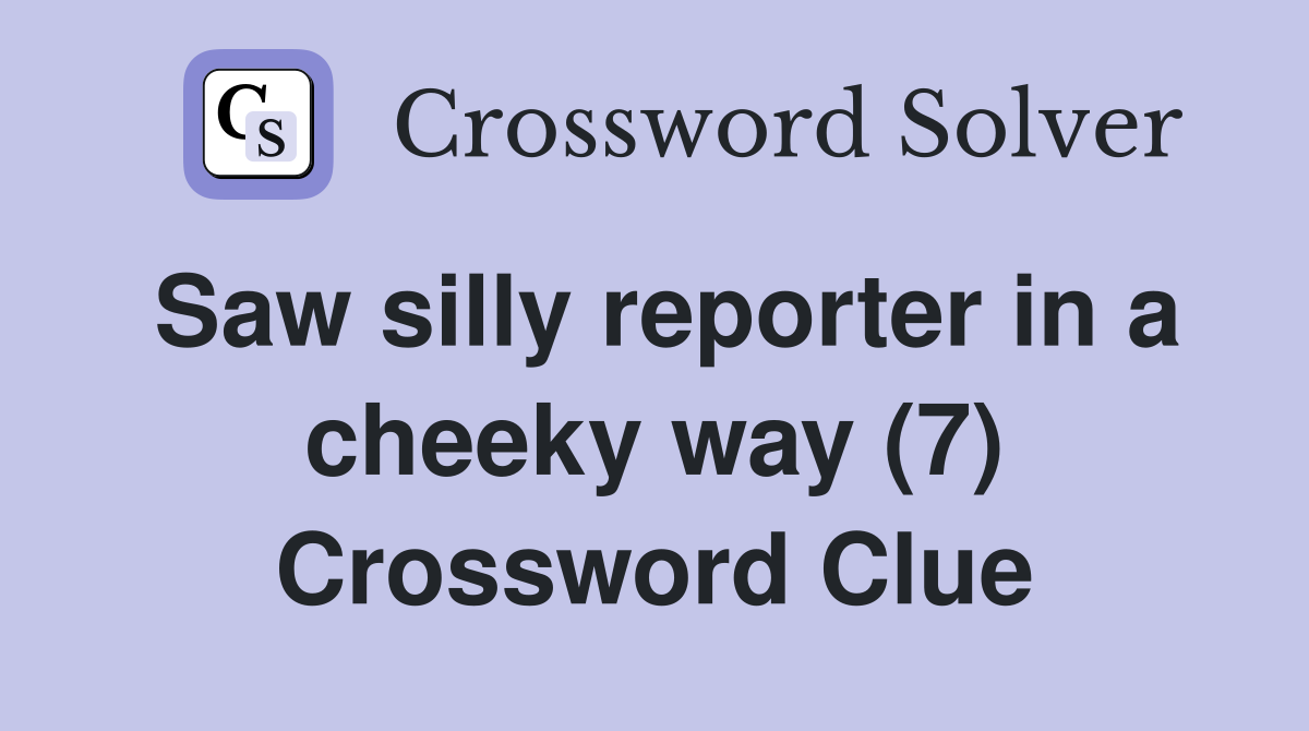 Saw silly reporter in a cheeky way (7) Crossword Clue