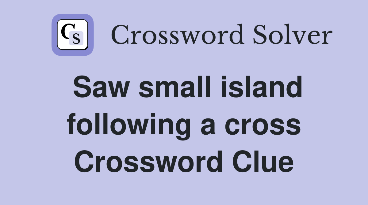 Saw small island following a cross Crossword Clue