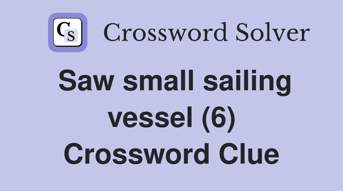 Saw small sailing vessel (6) Crossword Clue