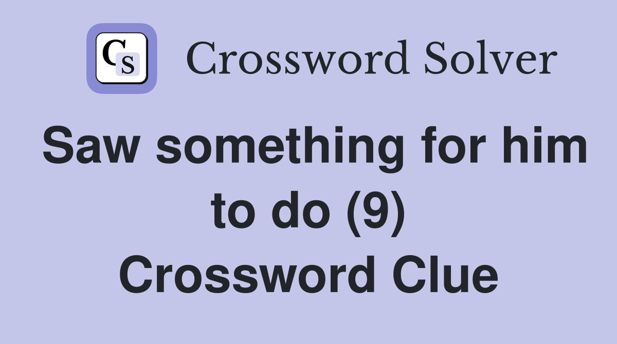 Saw something for him to do (9) Crossword Clue