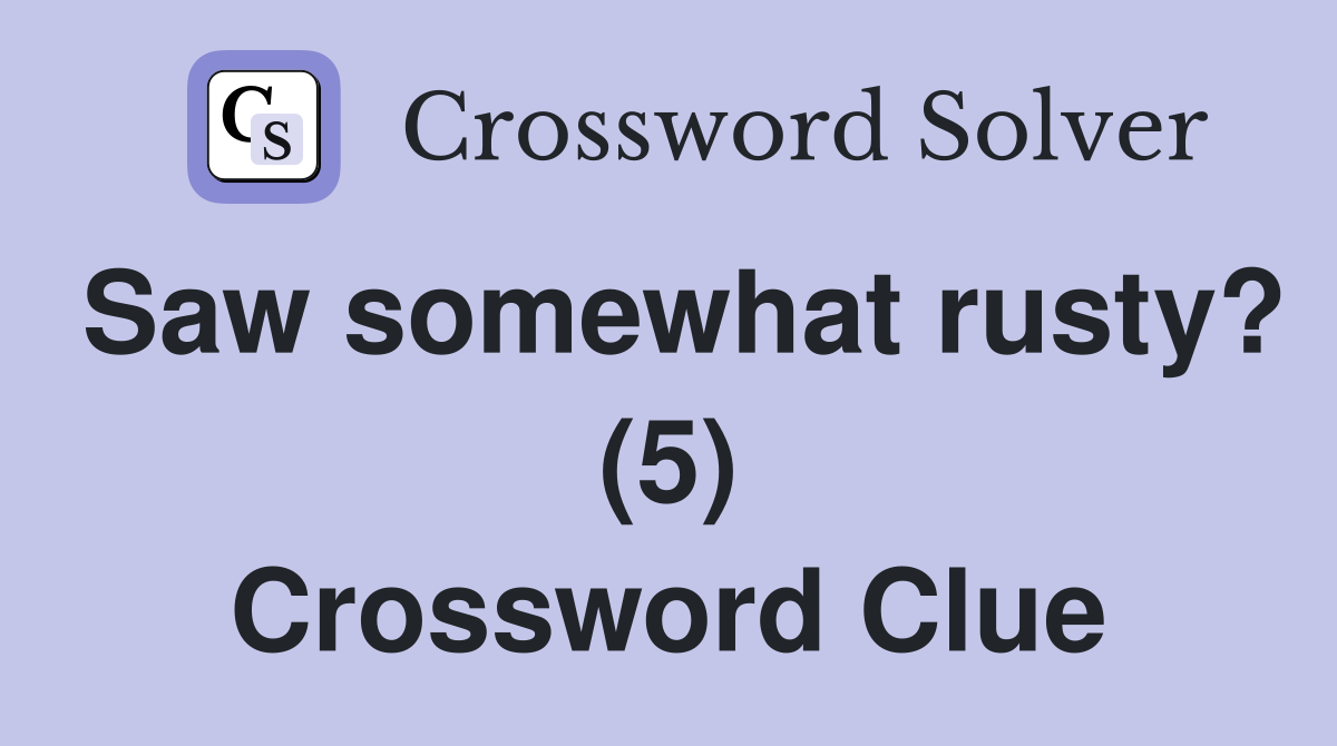 Saw somewhat rusty? (5) Crossword Clue