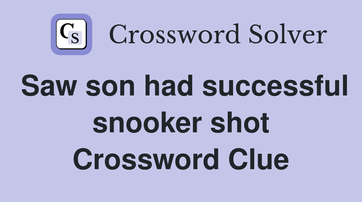 Saw son had successful snooker shot Crossword Clue