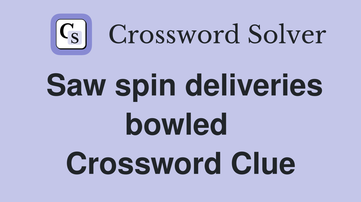 Saw spin deliveries bowled  Crossword Clue