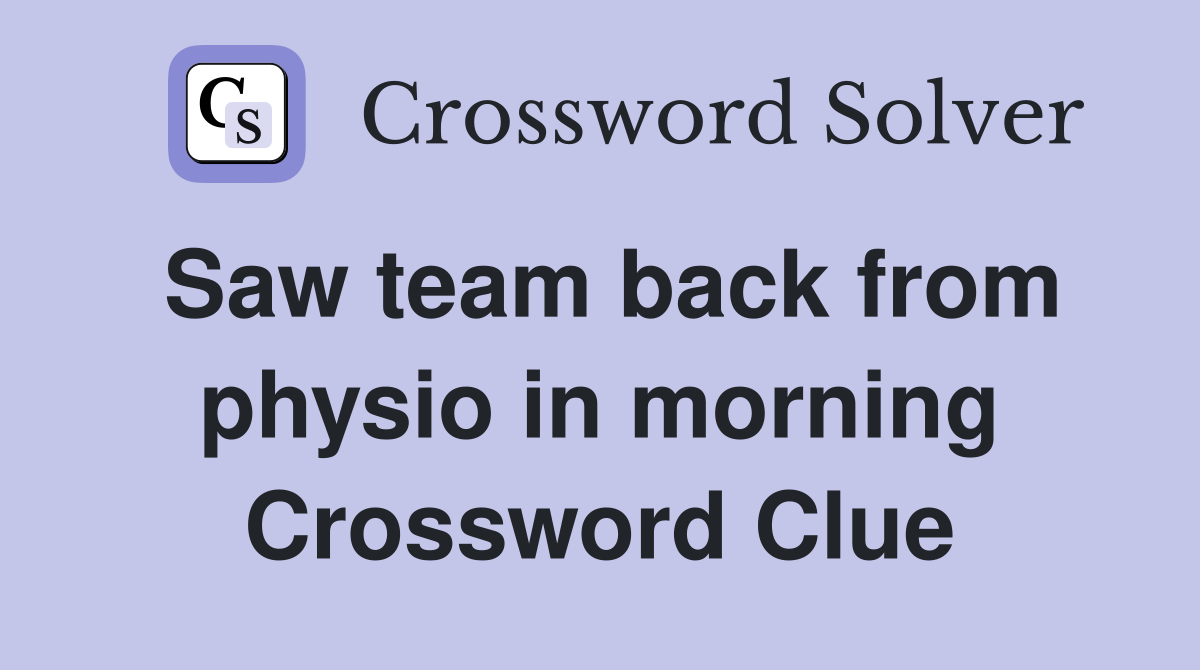 Saw team back from physio in morning Crossword Clue