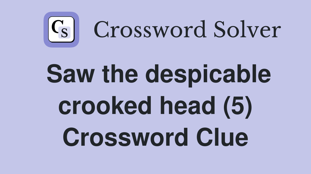 Saw the despicable crooked head (5) Crossword Clue