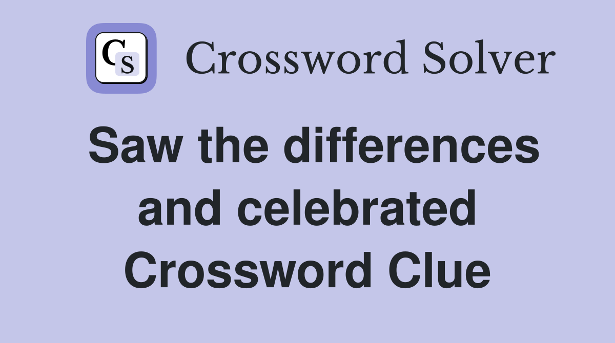 Saw the differences and celebrated Crossword Clue