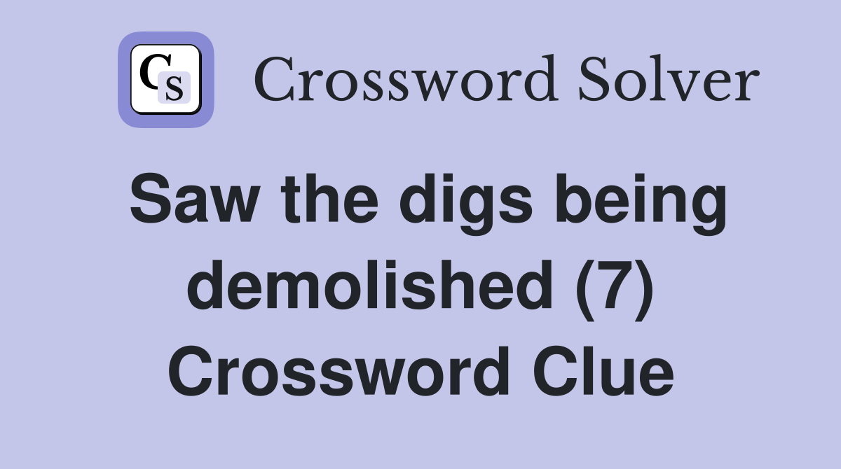 Saw the digs being demolished (7) Crossword Clue