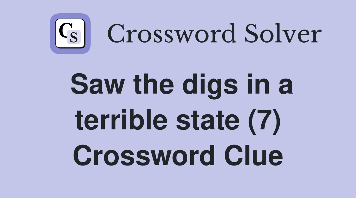 Saw the digs in a terrible state (7) Crossword Clue