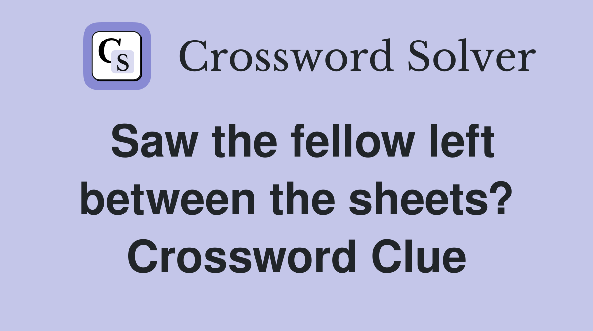 Saw the fellow left between the sheets? Crossword Clue