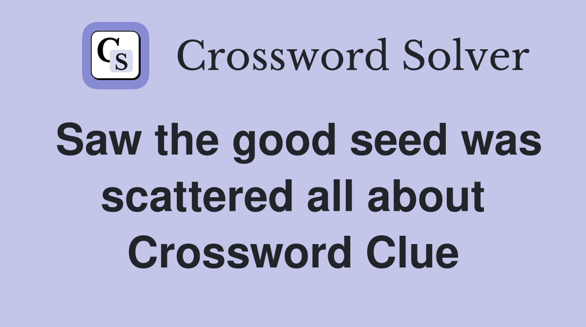 Saw the good seed was scattered all about Crossword Clue