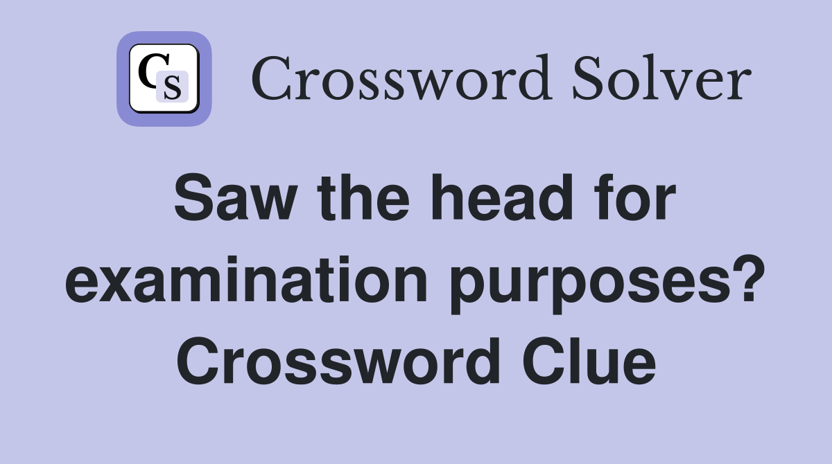 Saw the head for examination purposes? Crossword Clue
