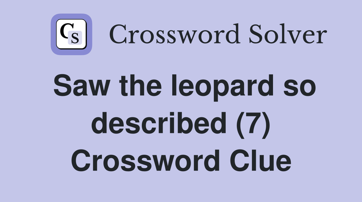 Saw the leopard so described (7) Crossword Clue