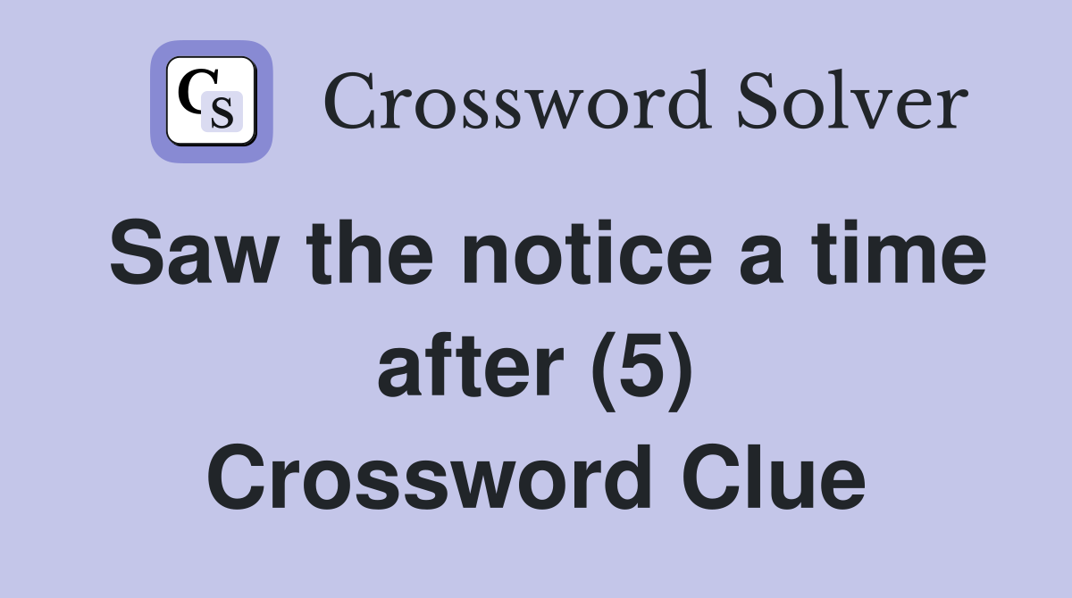Saw the notice a time after (5) Crossword Clue