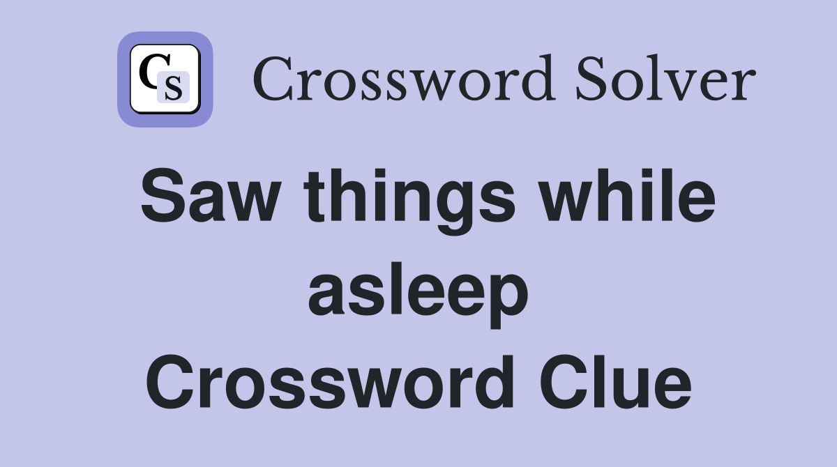 Saw things while asleep Crossword Clue
