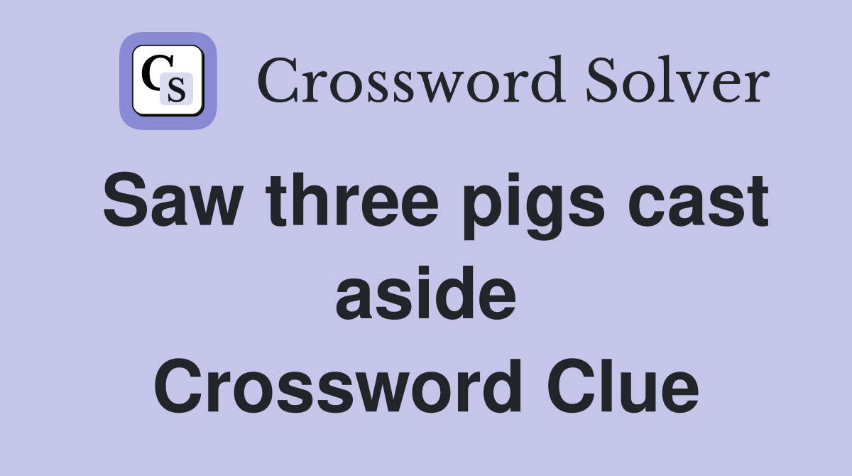 Saw three pigs cast aside Crossword Clue