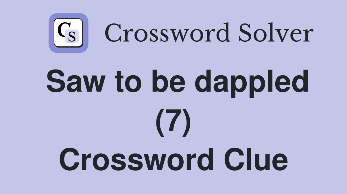 Saw to be dappled (7) Crossword Clue