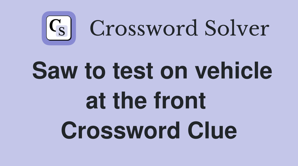 Saw to test on vehicle at the front  Crossword Clue