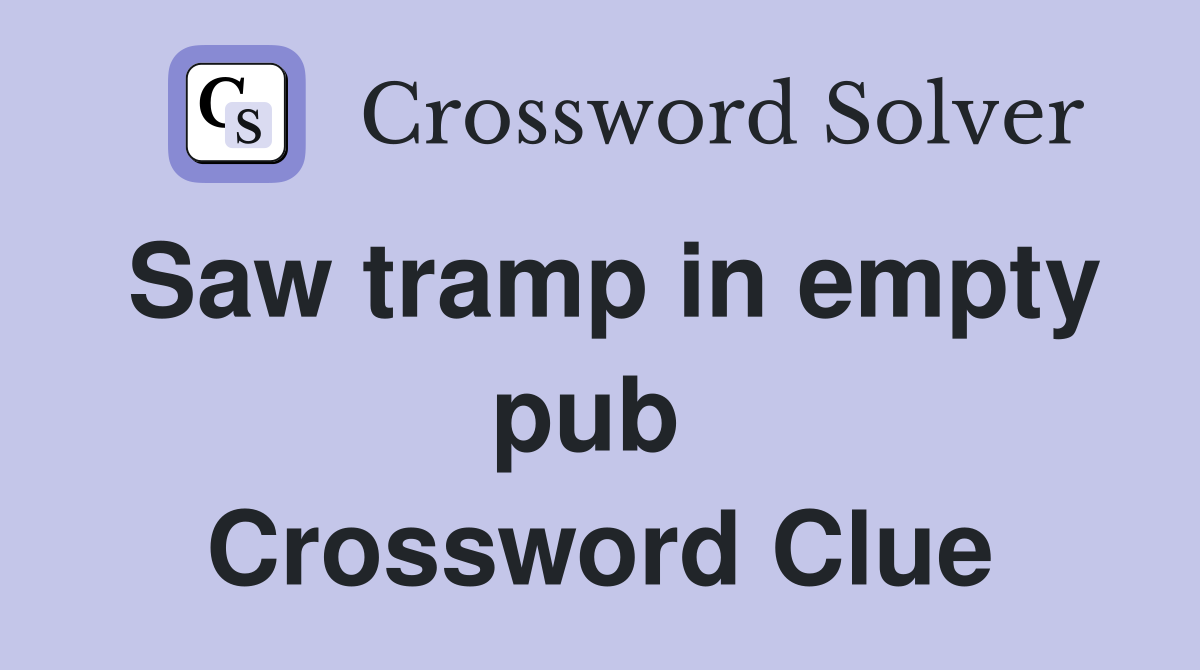 Saw tramp in empty pub  Crossword Clue
