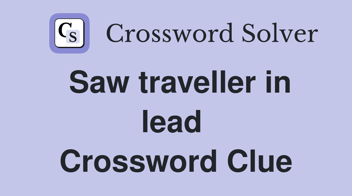Saw traveller in lead  Crossword Clue