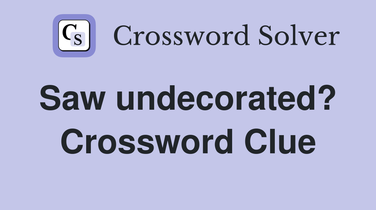 Saw undecorated?  Crossword Clue