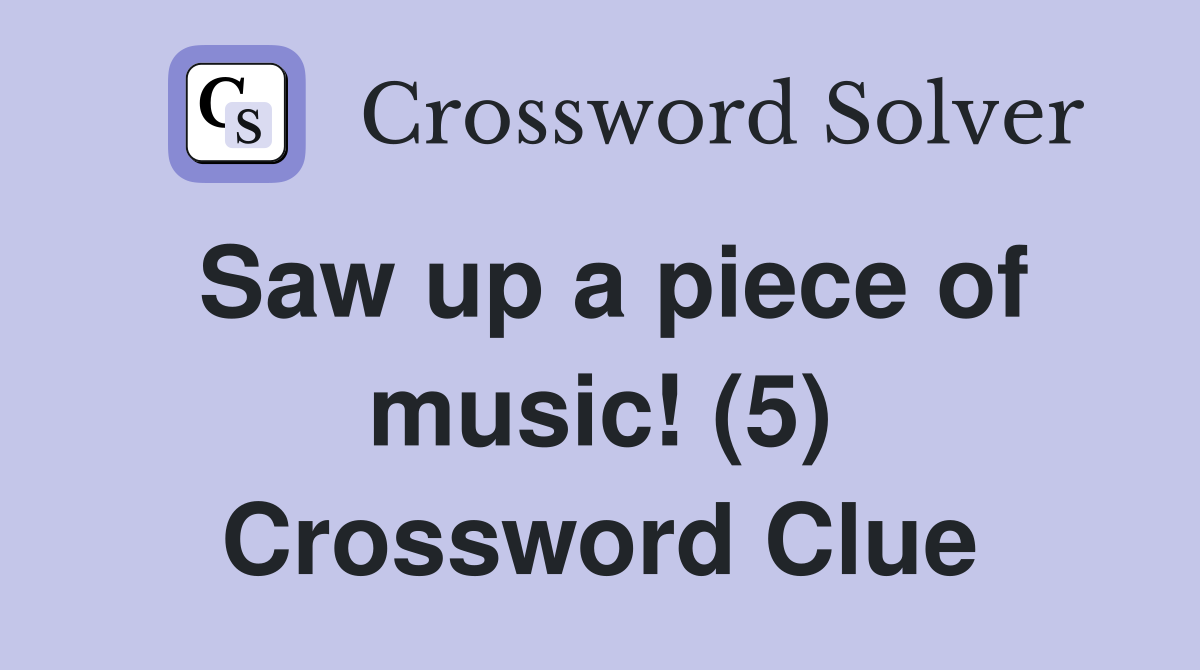 Saw up a piece of music! (5) Crossword Clue