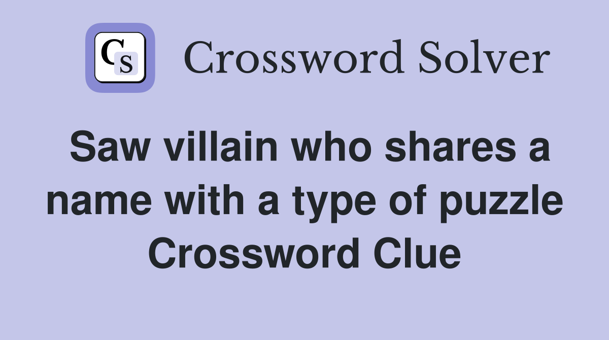 Saw villain who shares a name with a type of puzzle Crossword Clue