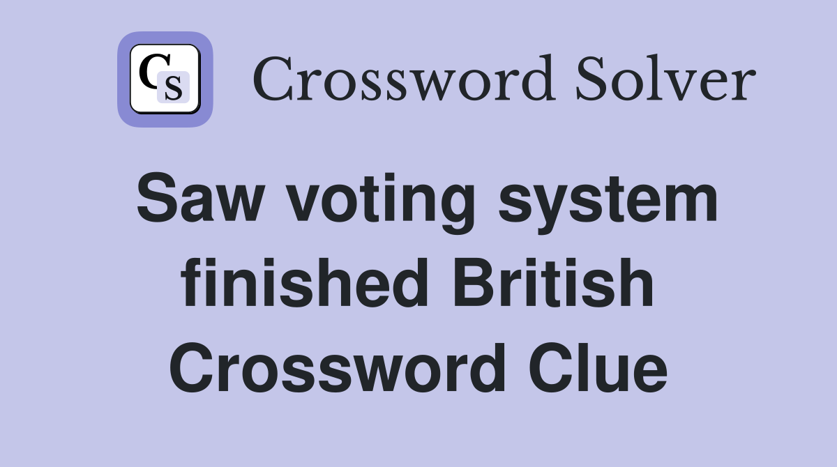 Saw voting system finished British Crossword Clue