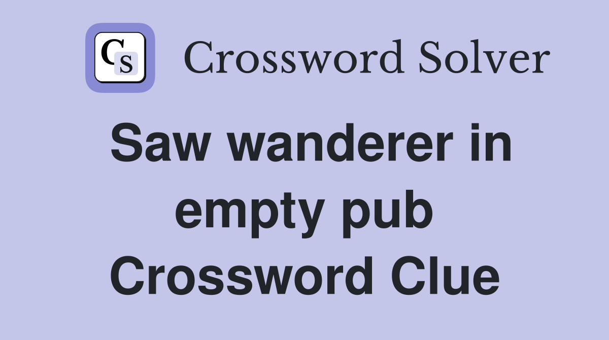 Saw wanderer in empty pub Crossword Clue