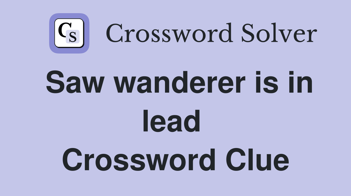 Saw wanderer is in lead  Crossword Clue