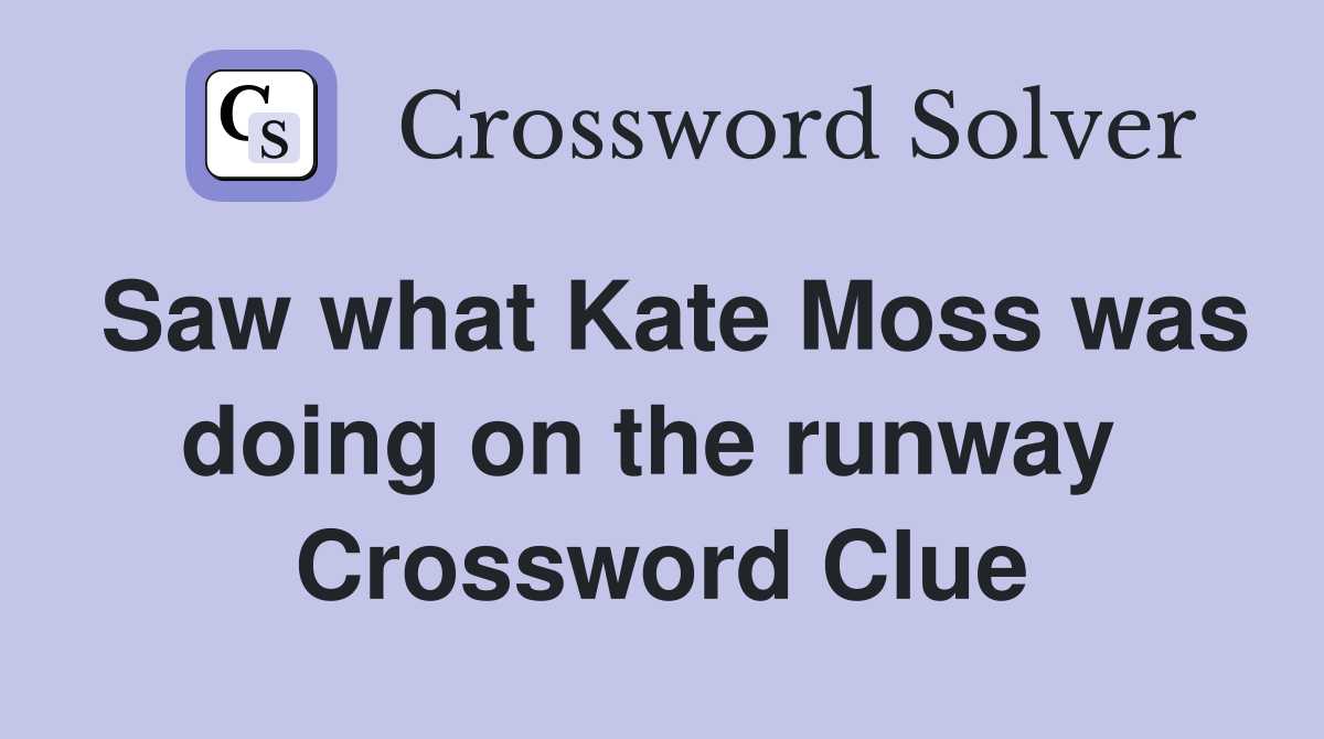 Saw what Kate Moss was doing on the runway  Crossword Clue