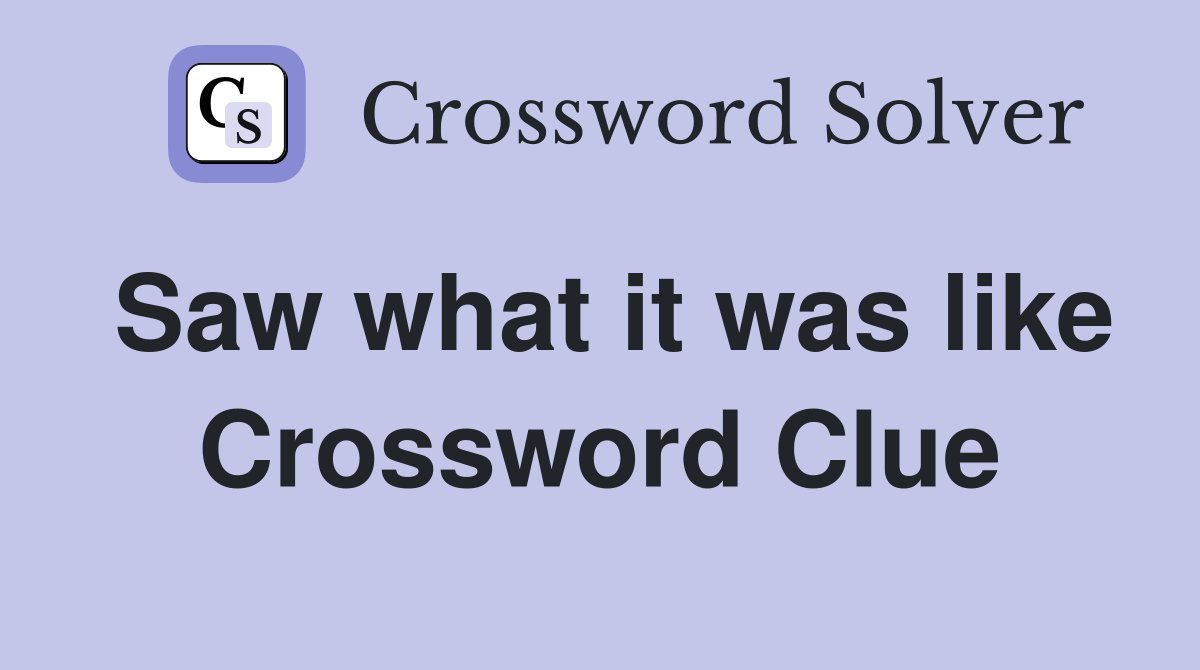 Saw what it was like Crossword Clue