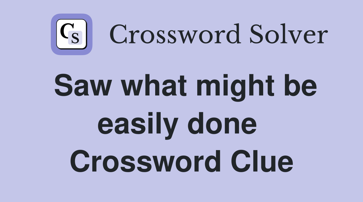 Saw what might be easily done  Crossword Clue