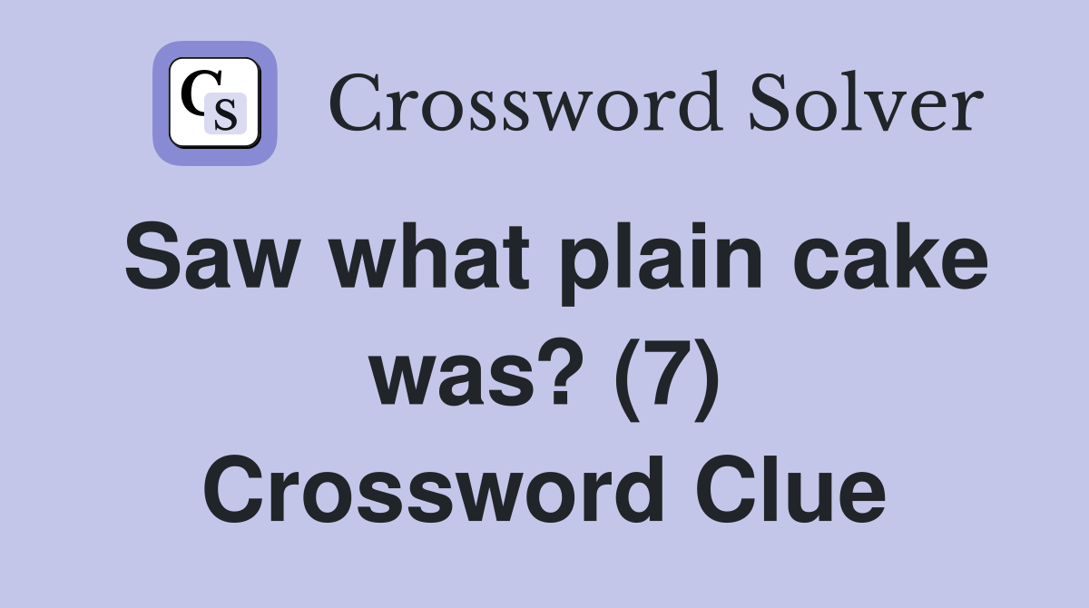 Saw what plain cake was? (7) Crossword Clue