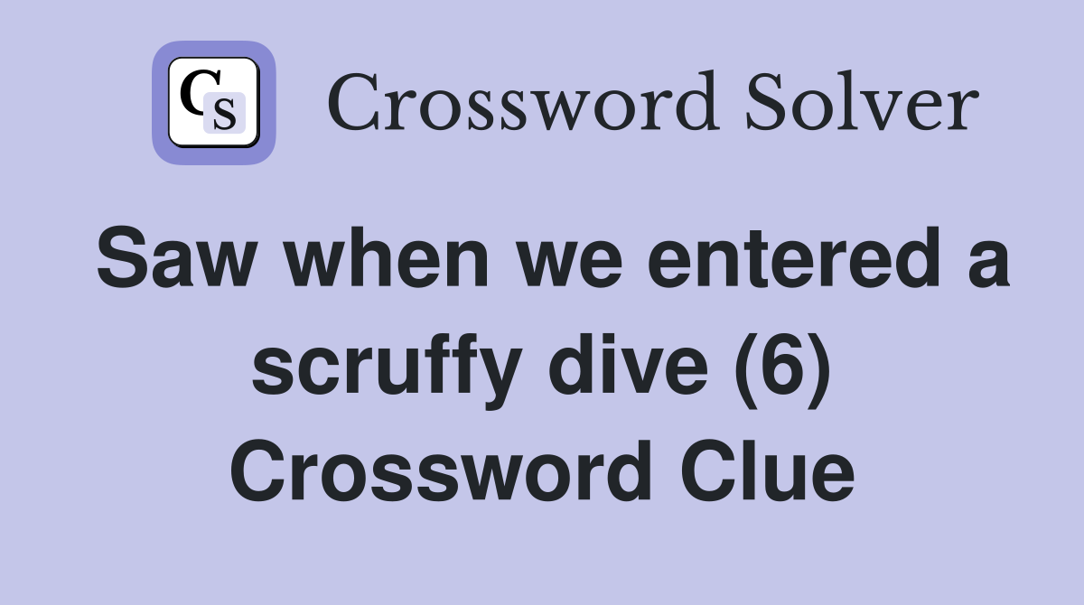 Saw when we entered a scruffy dive (6) Crossword Clue