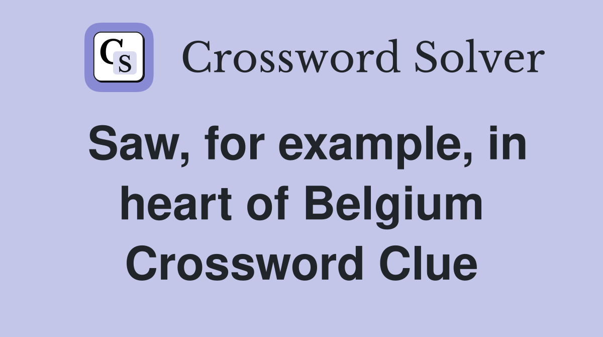 Saw, for example, in heart of Belgium Crossword Clue