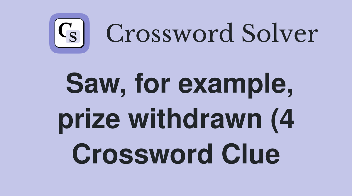Saw for example prize withdrawn (4) Crossword Clue Answers Saw for example prize withdrawn (4) Crossword Clue Answers