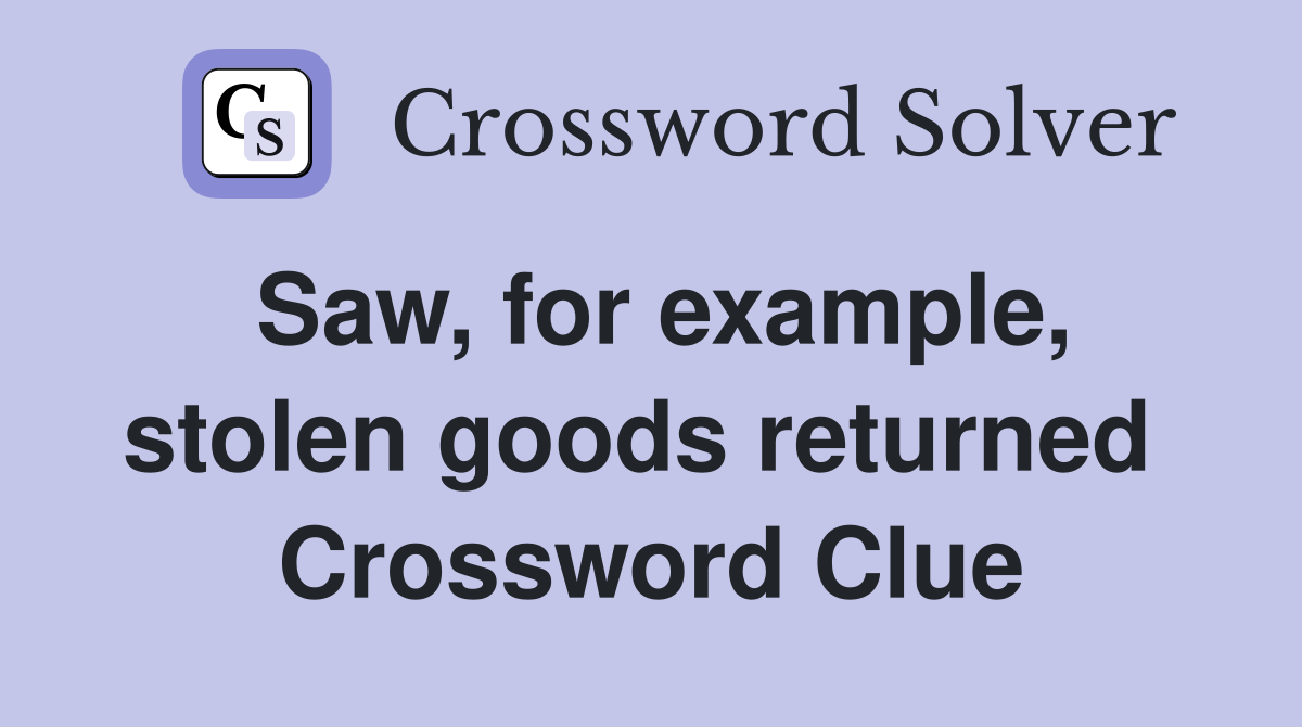 Saw, for example, stolen goods returned  Crossword Clue