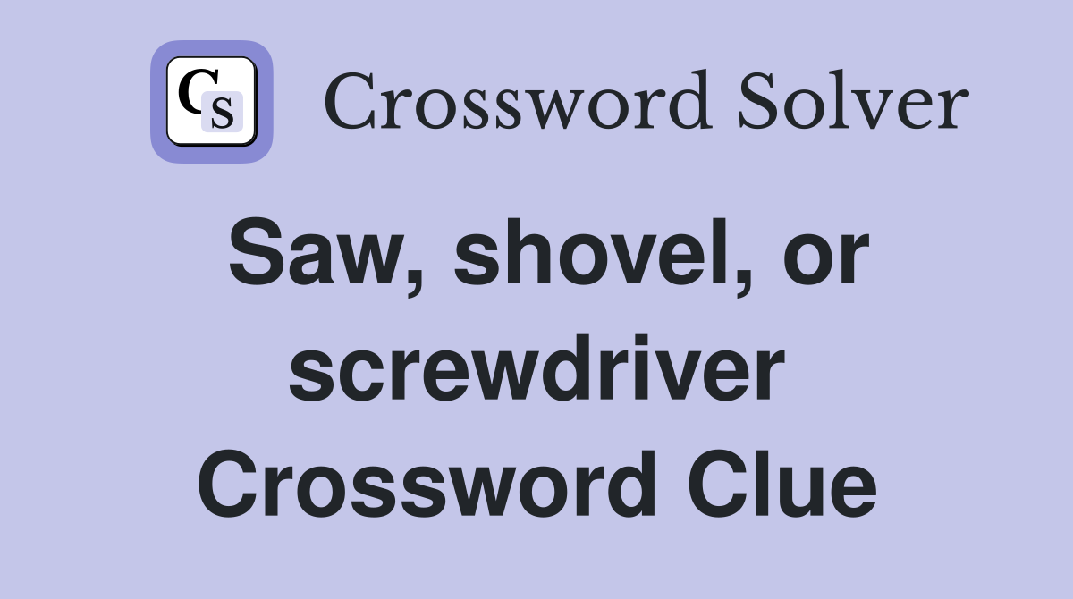 Saw, shovel, or screwdriver Crossword Clue