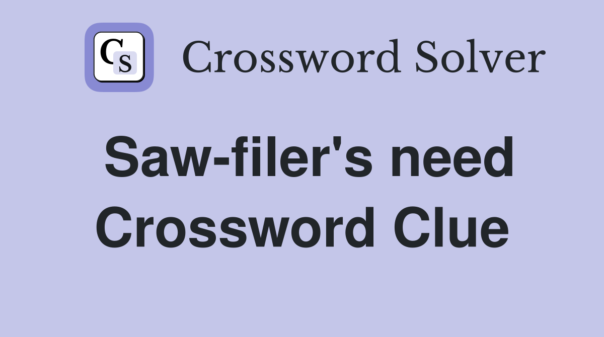 Saw-filer's need Crossword Clue