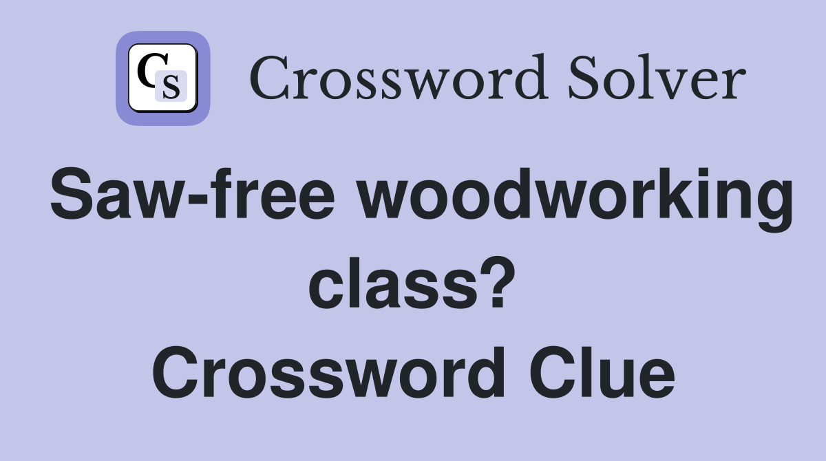 Saw-free woodworking class? Crossword Clue