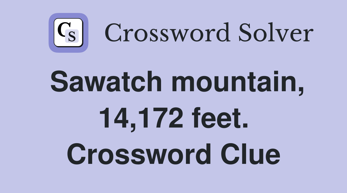 Sawatch mountain, 14,172 feet. Crossword Clue