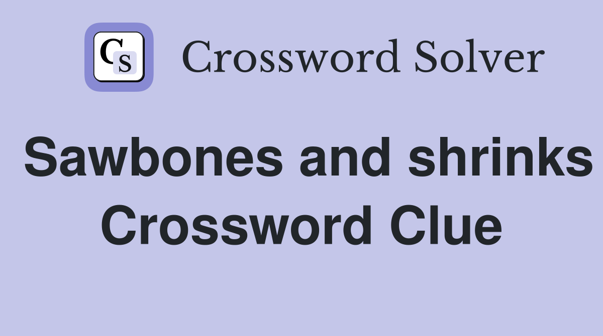 Sawbones and shrinks Crossword Clue