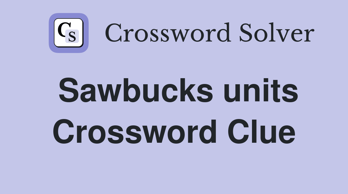 Sawbucks units Crossword Clue