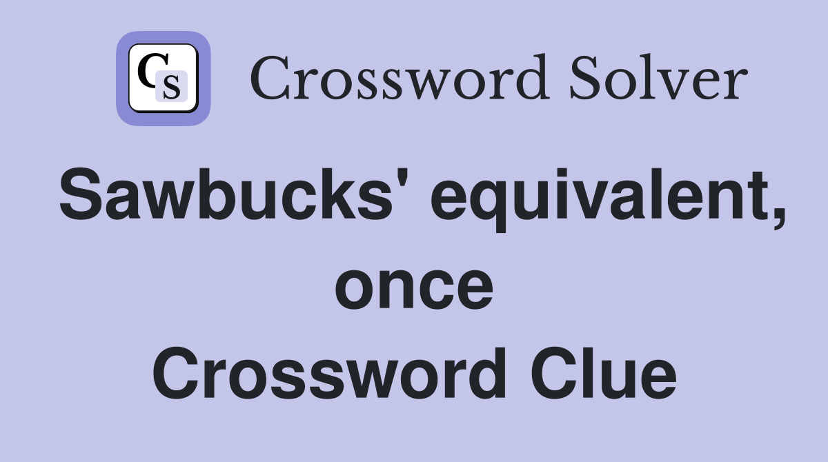Sawbucks' equivalent, once Crossword Clue